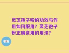 灵芝孢子粉的功效与作用如何服用？灵芝孢子粉正确食用的用法？