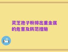 灵芝孢子粉排出重金属的危害及防范措施