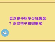 灵芝孢子粉多少钱袋装？正宗孢子粉哪里买