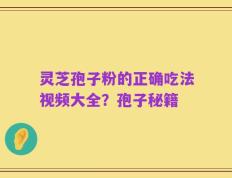 灵芝孢子粉的正确吃法视频大全？孢子秘籍