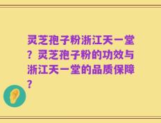 灵芝孢子粉浙江天一堂？灵芝孢子粉的功效与浙江天一堂的品质保障？