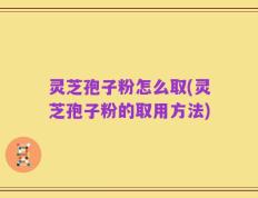 灵芝孢子粉怎么取(灵芝孢子粉的取用方法)
