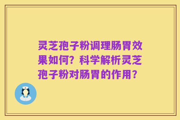 灵芝孢子粉调理肠胃效果如何?科学解析灵芝孢子粉对肠胃的作用?