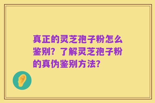 真正的灵芝孢子粉怎么鉴别？了解灵芝孢子粉的真伪鉴别方法？
