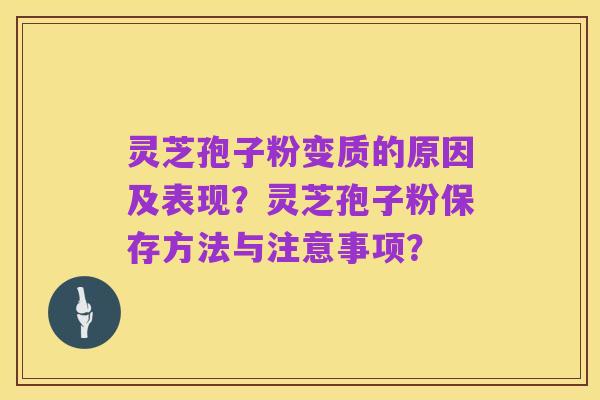 灵芝孢子粉变质的原因及表现?灵芝孢子粉保存方法与注意事项?