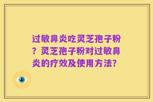 过敏鼻炎吃灵芝孢子粉？灵芝孢子粉对过敏鼻炎的疗效及使用方法？
