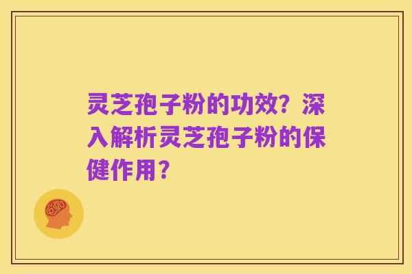 灵芝孢子粉的功效?深入解析灵芝孢子粉的保健作用?