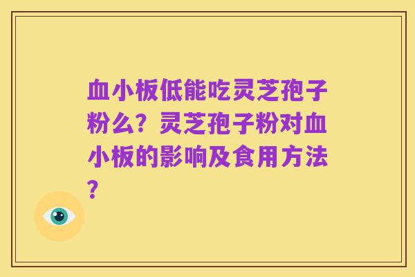 血小板低能吃灵芝孢子粉么?灵芝孢子粉对血小板的影响及食用方法?