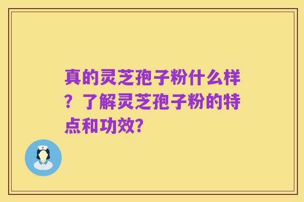 真的灵芝孢子粉什么样？了解灵芝孢子粉的特点和功效？