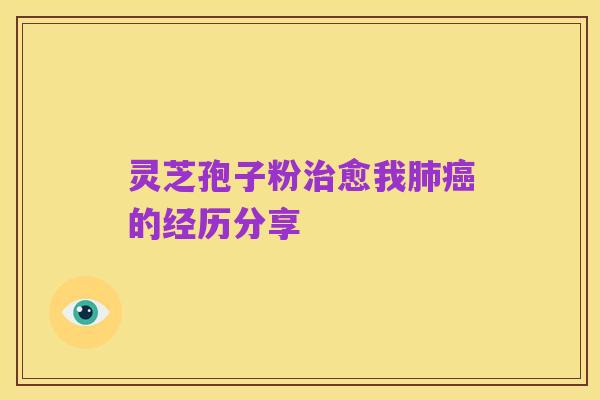 灵芝孢子粉治愈我肺癌的经历分享