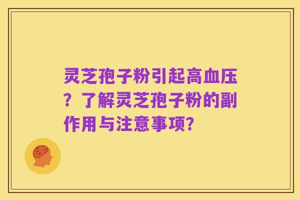 灵芝孢子粉引起高血压?了解灵芝孢子粉的副作用与注意事项?