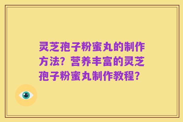 灵芝孢子粉蜜丸的制作方法？营养丰富的灵芝孢子粉蜜丸制作教程？