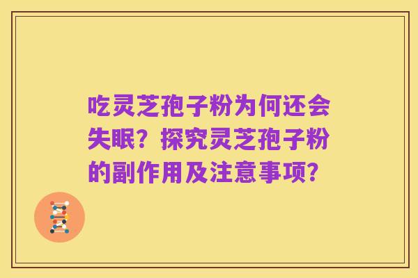 吃灵芝孢子粉为何还会失眠?探究灵芝孢子粉的副作用及注意事项?