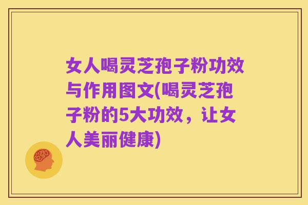 女人喝灵芝孢子粉功效与作用图文(喝灵芝孢子粉的5大功效，让女人美丽健康)