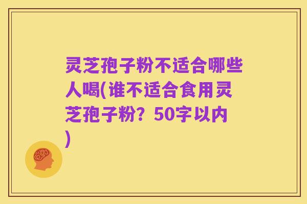 灵芝孢子粉不适合哪些人喝,谁不适合食用灵芝孢子粉?