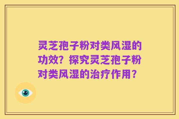 灵芝孢子粉对类风湿的功效?探究灵芝孢子粉对类风湿的治疗作用?