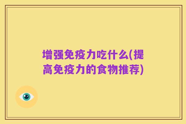 增强免疫力吃什么(提高免疫力的食物推荐)