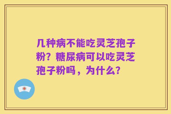 几种病不能吃灵芝孢子粉？糖尿病可以吃灵芝孢子粉吗，为什么？