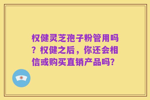 权健灵芝孢子粉管用吗？权健之后，你还会相信或购买直销产品吗？
