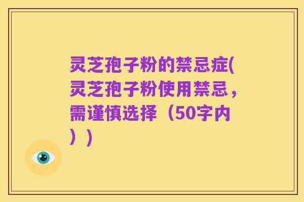 灵芝孢子粉的禁忌症，灵芝孢子粉使用禁忌，需谨慎选择
