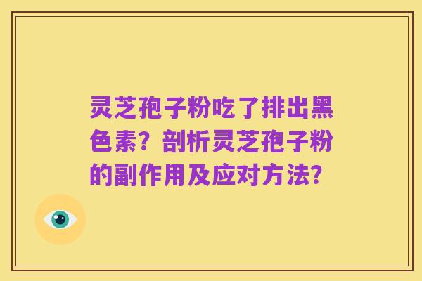 灵芝孢子粉吃了排出黑色素?剖析灵芝孢子粉的副作用及应对方法?