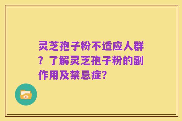 灵芝孢子粉不适应人群？了解灵芝孢子粉的副作用及禁忌症？
