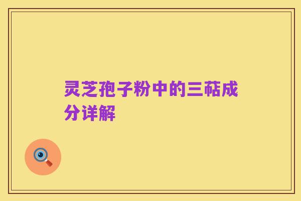 灵芝孢子粉中的三萜成分详解