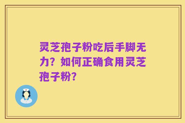 灵芝孢子粉吃后手脚无力？如何正确食用灵芝孢子粉？