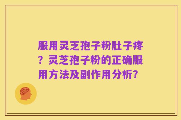 服用灵芝孢子粉肚子疼?灵芝孢子粉的正确服用方法及副作用分析?