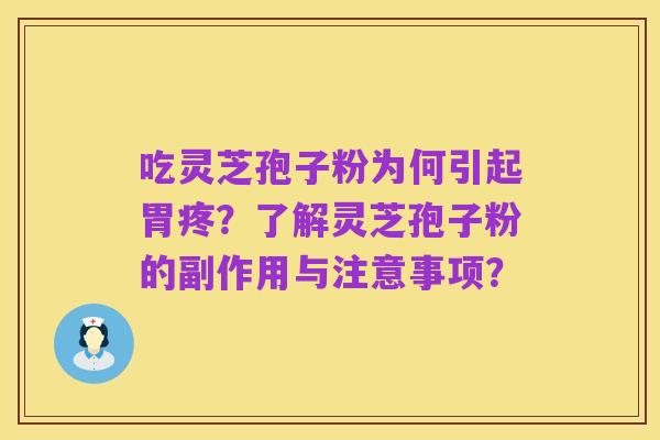 吃灵芝孢子粉为何引起胃疼?了解灵芝孢子粉的副作用与注意事项?