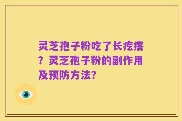 灵芝孢子粉吃了长疙瘩?灵芝孢子粉的副作用及预防方法?
