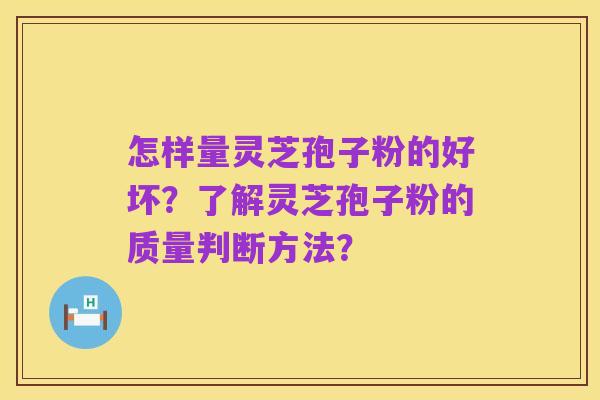 怎样量灵芝孢子粉的好坏?了解灵芝孢子粉的质量判断方法?