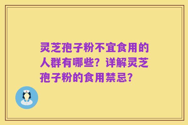 灵芝孢子粉不宜食用的人群有哪些?详解灵芝孢子粉的食用禁忌?