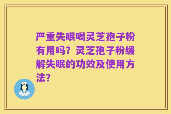 严重失眠喝灵芝孢子粉有用吗?灵芝孢子粉缓解失眠的功效及使用方法?
