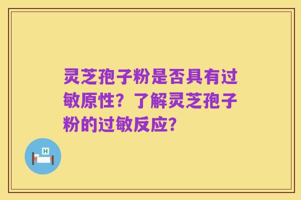 灵芝孢子粉是否具有过敏原性?了解灵芝孢子粉的过敏反应?
