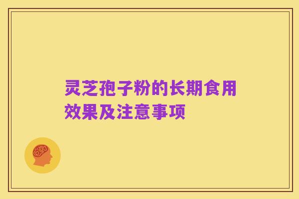 灵芝孢子粉的长期食用效果及注意事项