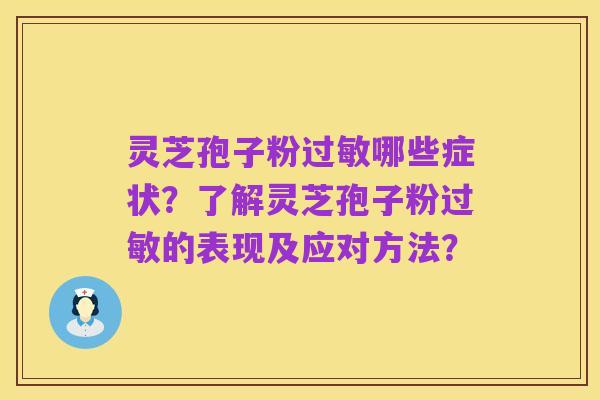 灵芝孢子粉过敏哪些症状?了解灵芝孢子粉过敏的表现及应对方法?