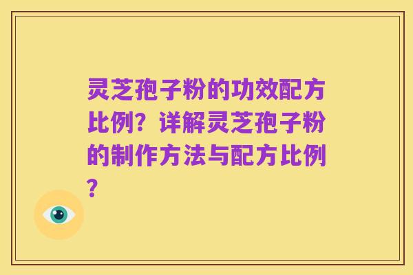 灵芝孢子粉的功效配方比例?详解灵芝孢子粉的制作方法与配方比例?
