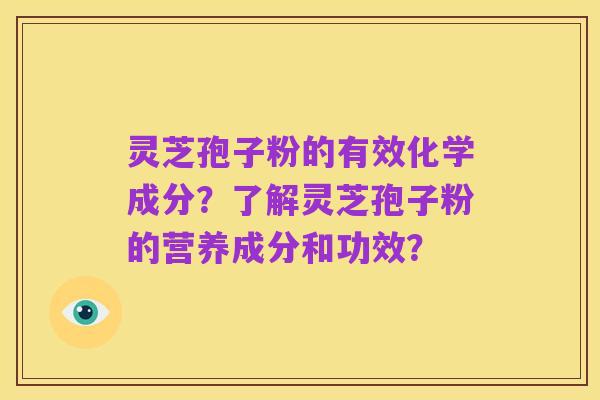 灵芝孢子粉的有效化学成分?了解灵芝孢子粉的营养成分和功效?