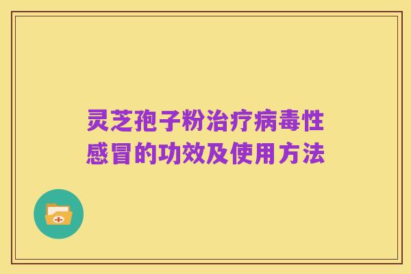 灵芝孢子粉治疗病毒性感冒的功效及使用方法