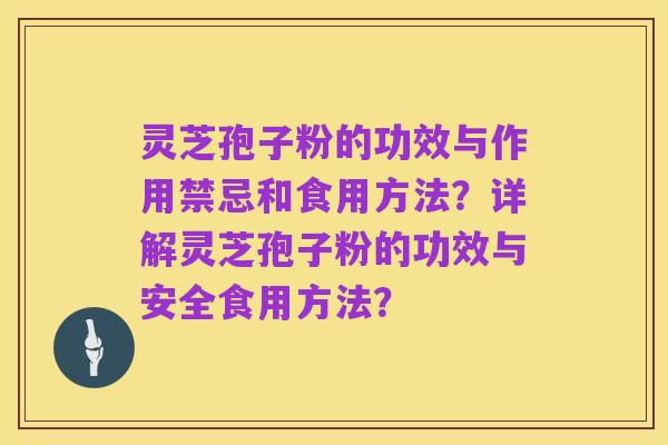 灵芝孢子粉的功效与作用禁忌和食用方法?详解灵芝孢子粉的功效与安全食用方法?
