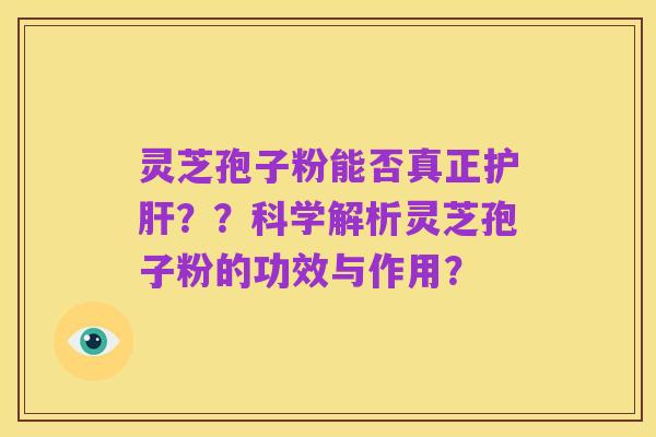灵芝孢子粉能否真正护肝？？科学解析灵芝孢子粉的功效与作用？