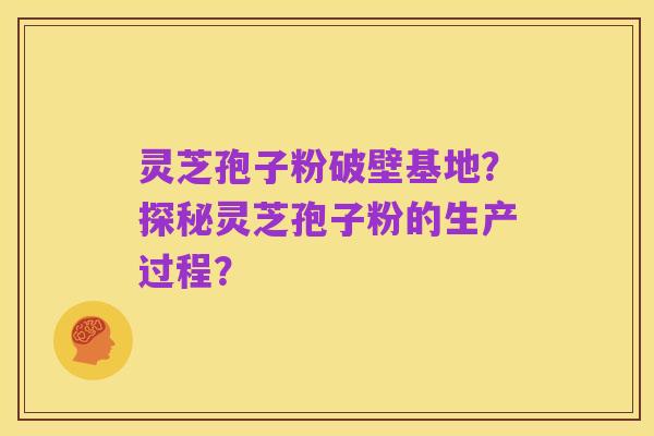 灵芝孢子粉破壁基地?探秘灵芝孢子粉的生产过程?