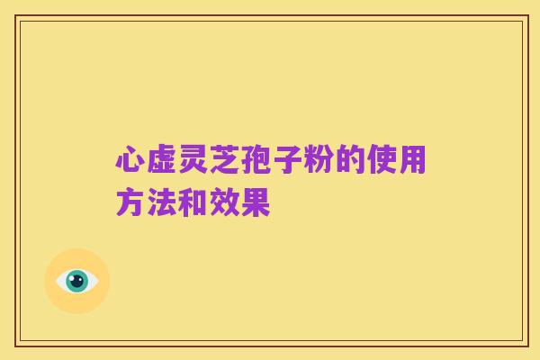 心虚灵芝孢子粉的使用方法和效果
