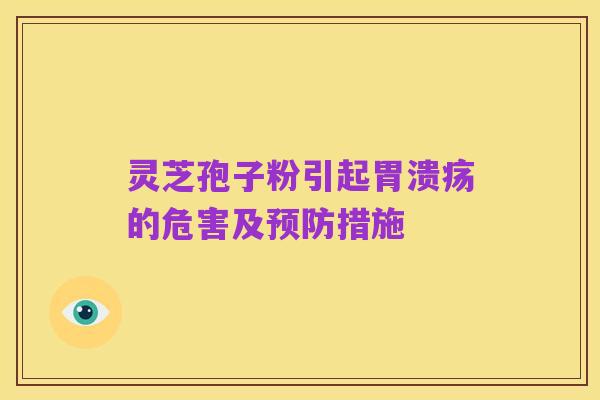 灵芝孢子粉引起胃溃疡的危害及预防措施