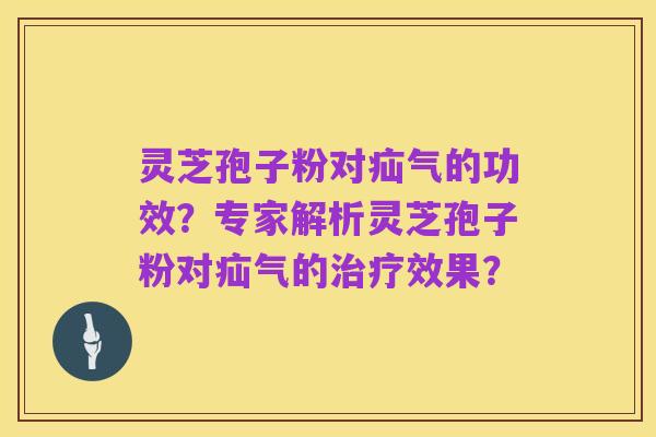 灵芝孢子粉对疝气的功效？专家解析灵芝孢子粉对疝气的治疗效果？