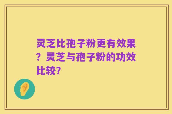 灵芝比孢子粉更有效果?灵芝与孢子粉的功效比较?
