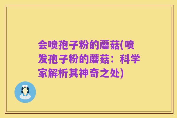 会喷孢子粉的蘑菇(喷发孢子粉的蘑菇：科学家解析其神奇之处)