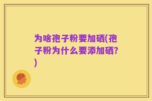 为啥孢子粉要加硒(孢子粉为什么要添加硒?)