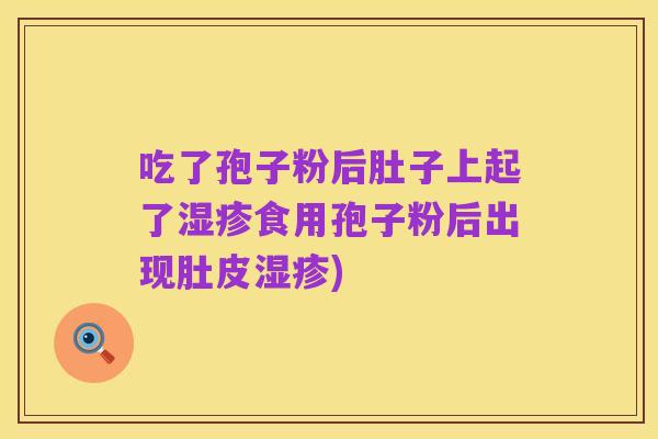 吃了孢子粉后肚子上起了湿疹食用孢子粉后出现肚皮湿疹)